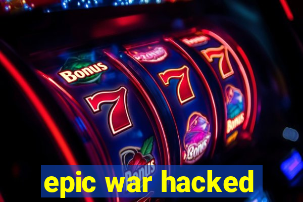 epic war hacked